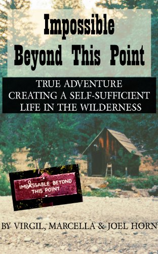 Impossible Beyond This Point: True Adventure Creating a Self-Sufficient Life in the Wilderness