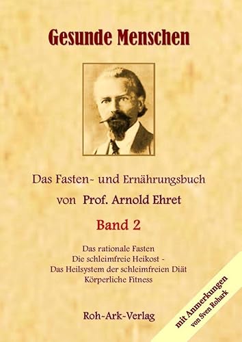 Gesunde Menschen Band 2 - Das Fasten - und Ernährungsbuch von Prof. Arnold Ehret: Die schleimfreie Heilkost, Das rationelle Fasten, Körperliche Fitness