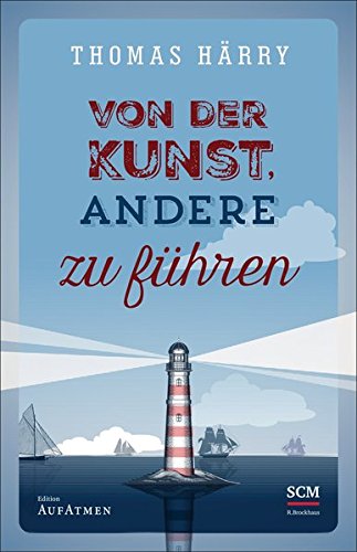 Von der Kunst, andere zu führen (Selbstführung - Edition Aufatmen (2), Band 2) Von der Kunst, andere zu führen (Selbstführung - Edition Aufatmen (2), Band 2)