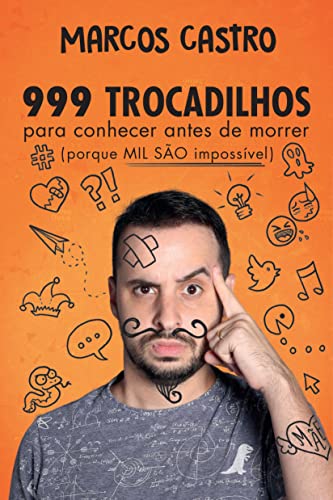 999 Trocadilhos para Conhecer Antes de Morrer: porque MIL SÃO impossível - Castro, Marcos 