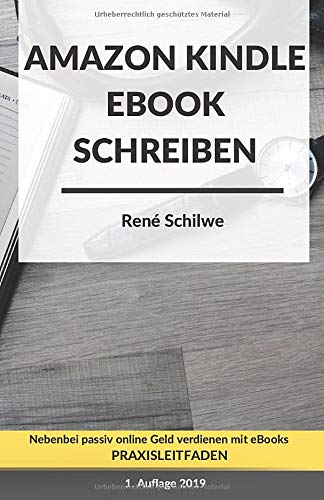 Amazon Kindle eBook schreiben: Nebenbei online passiv Geld verdienen mit eBooks