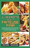  Le Livre De Recettes Pour La Friteuse À Air: Le Guide Complet Du Débutant Pour Cuisiner Et Déguster Des Recettes Pratiques Et Délicieuses Pour Le Four ... (Air Fryer Cookbook) (French Version)