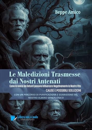 Le Maledizioni Trasmesse dai Nostri Antenati: Come le Anime dei Defunti del nostro Albero Genealogico possono Influenzare Negativamente la Nostra Vita - CAUSE E POSSIBILI SOLUZIONI