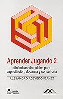Aprender Jugando 2 / Learn By Playing 2: Dinamicas vivenciales para capacitacion, docencia y consultoria / Group Dynamics for Training, Teaching and Consultancy 9681821645 Book Cover