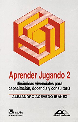 Aprender Jugando 2 / Learn By Playing 2: Dinamicas vivenciales para capacitacion, docencia y consultoria / Group Dynamics for Training, Teaching and Consultancy