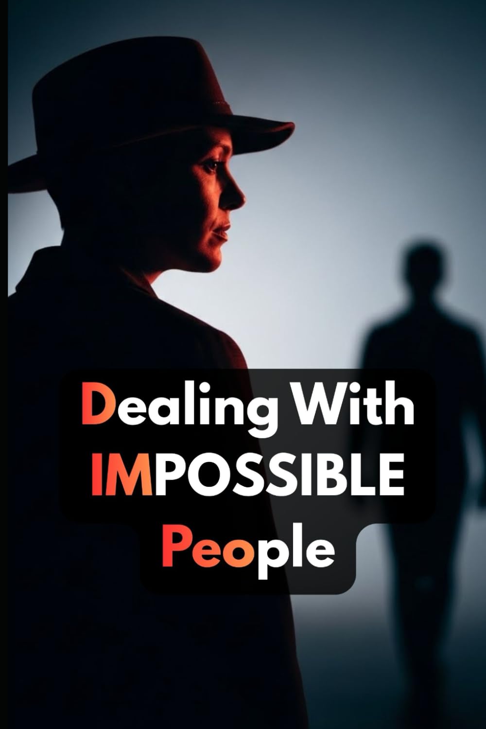How to Deal with Impossible People: A Practical Guide to Handling Difficult Personalities, Setting Boundaries, and Protecting Your Peace