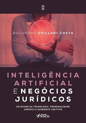 Inteligência Artificial e Negócios Jurídicos – 1ª Ed – 2025: Um exame da tecnologia, personalidade jurídica e elemento volitivo