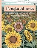 Paisajes del mundo: La aventura de colorear los lugares más bellos del mundo. Libro para colorear para adultos con 30 láminas. Antiestrés.