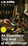 An Elementary Text-book of the Microscope: Enriched edition. Including a description of the methods of preparing and mounting objects, etc