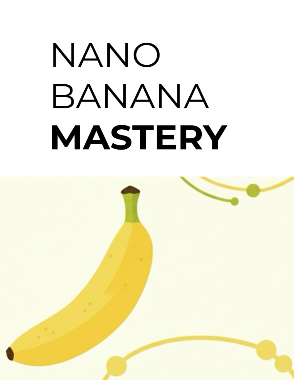 Nano Banana Mastery: The Art of Crafting Perfect Prompts