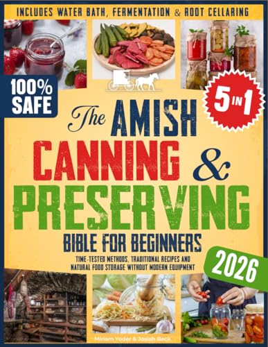 The Amish Canning & Preserving Bible for Beginners: Time-Tested Methods, Traditional Recipes and...