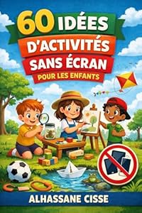60 idées d’activités sans écran pour les enfants: Jeux créatifs et éducatifs pour occuper les enfants à la maison sans écran (3-10 ans)