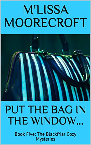 PUT THE BAG IN THE WINDOW...: Book Five: The Blackfriar Cozy Mysteries