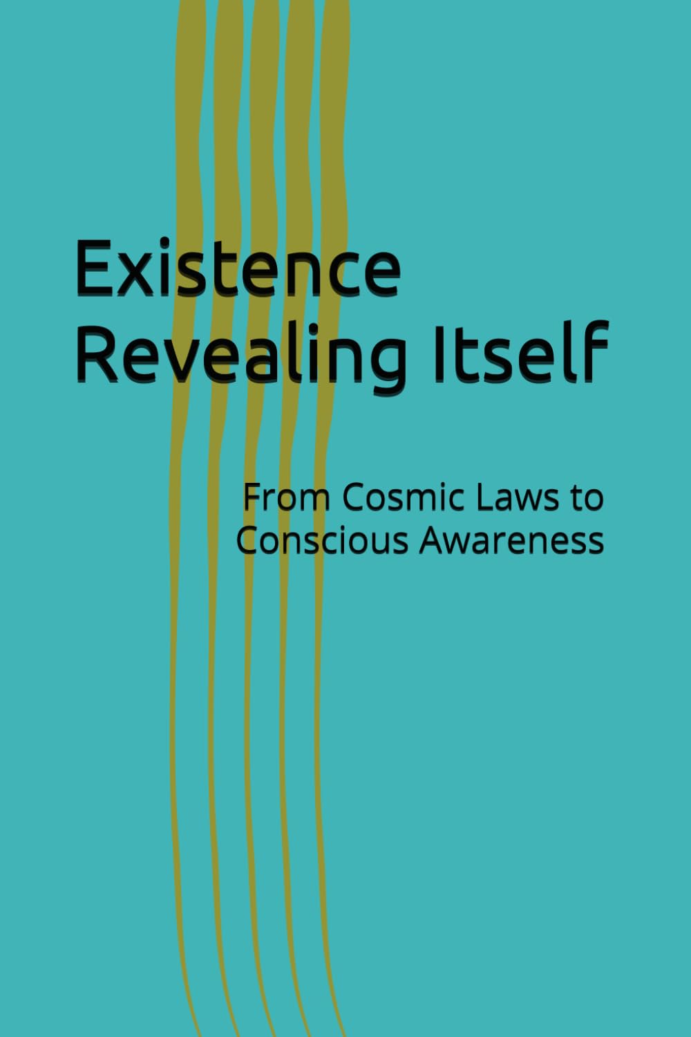 Existence Revealing Itself: From Cosmic Laws to Conscious Awareness (Cosmic Evolution Theory)