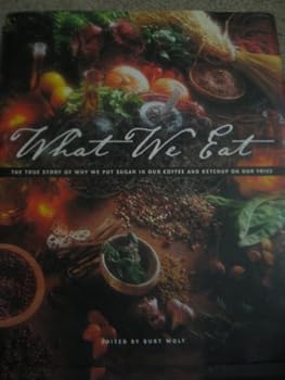 Hardcover What We Eat: The True Story of Why We Put Sugar in Our Coffee and Ketchup on Our Fries Book