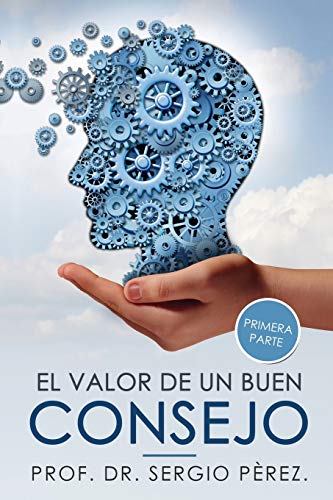 El Valor de un Buen Consejo .: Ejemplar con temas dedicados a mejorar la relacin de pareja, la familia, la educacin de los hijos y en el trabajo.: 1 ... Relaciones ,Desarrollo Personal, Autoayuda)