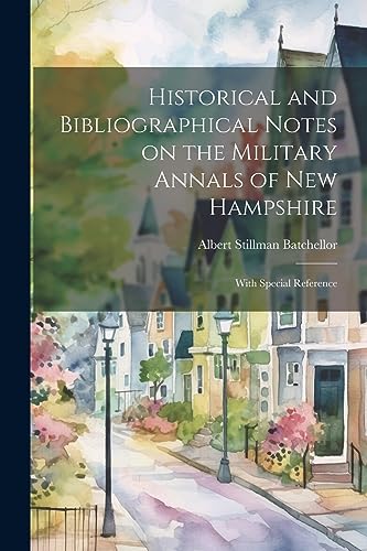 Historical and Bibliographical Notes on the Military Annals of New Hampshire: With Special Reference