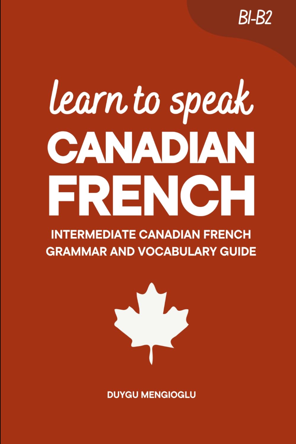 Learn to Speak Canadian French: Intermediate Canadian French Grammar and Vocabulary Guide (B1-B2) (Learn Canadian French)