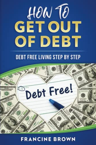 How To Get Out Of Debt: Debt Free Living Step By Step