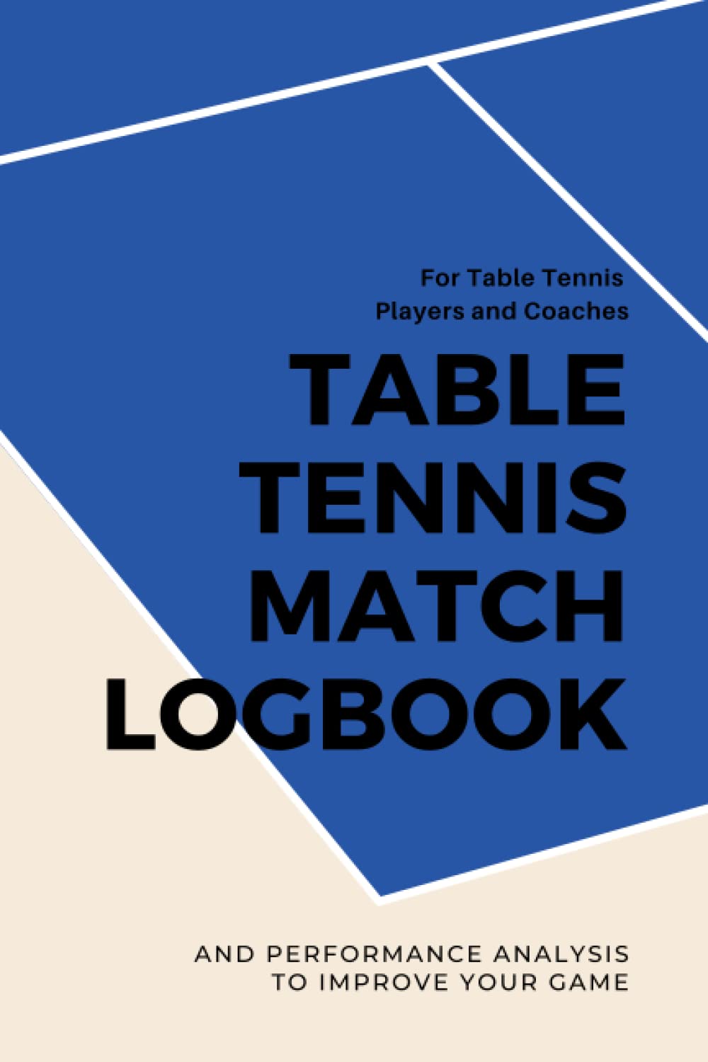 Table Tennis Match Logbook and Performance Analysis To Improve Your Game: For Table Tennis Players and Coaches, Table Tennis Player Gifts, Table Tennis Journal - 101 pages, 6x9"