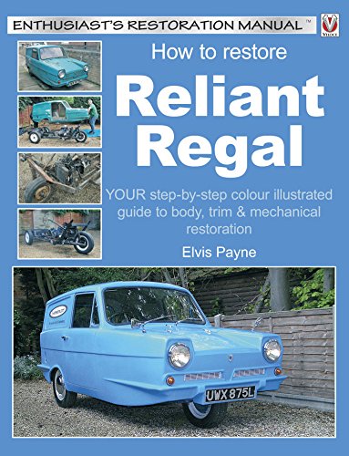 How to Restore Reliant Regal: YOUR step-by-step colour illustrated guide to body, trim & mechanical restoration (Enthusiast