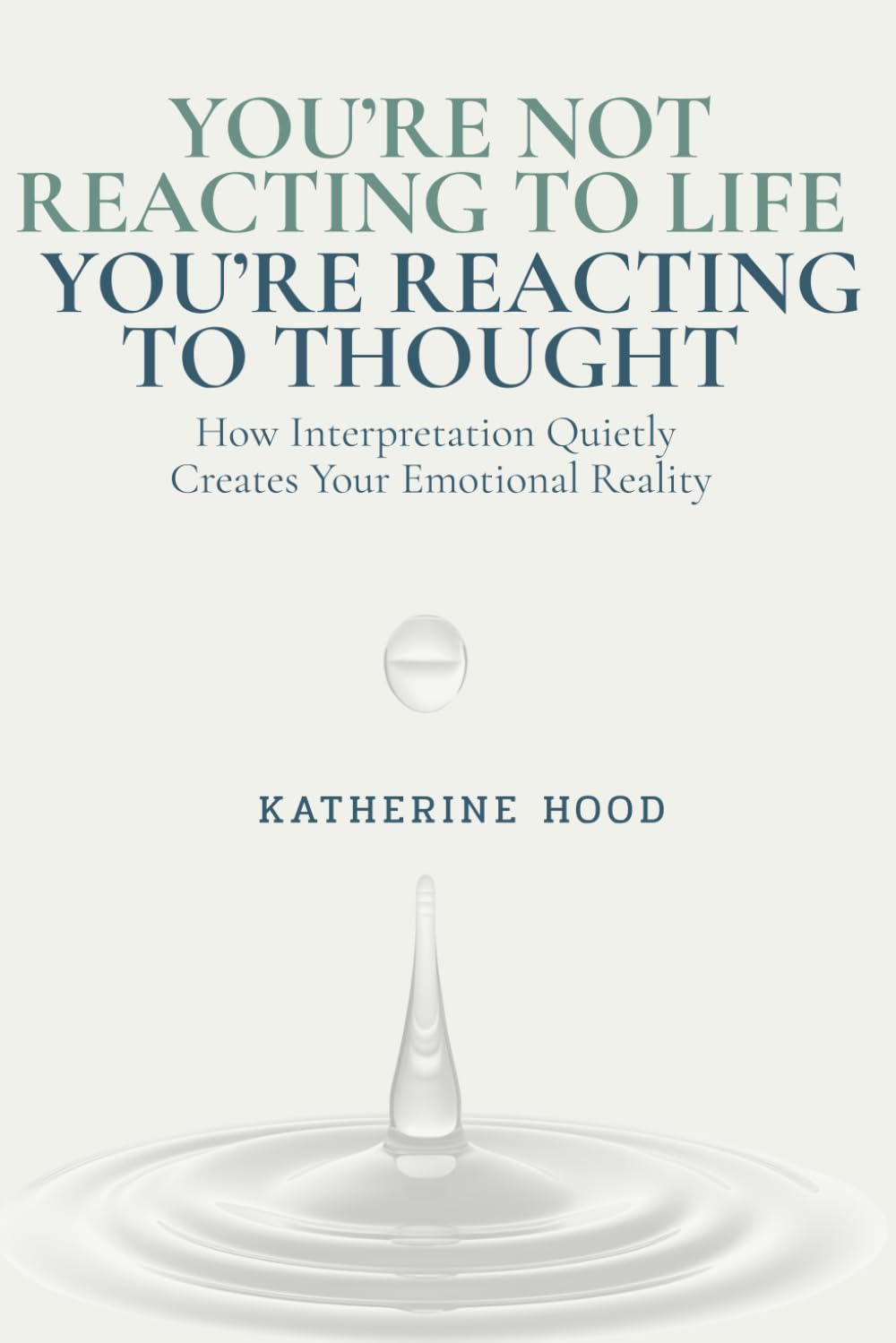 You’re Not Reacting to Life You’re Reacting to Thought: How Interpretation Quietly Creates Your Emotional Reality (The Hidden Patterns of the Mind)