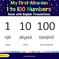 My First Albanian 1 to 100 Numbers Book with English Translations : Bilingual Early Learning and Easy Teaching Albanian Books for Kids 1722268026 Book Cover