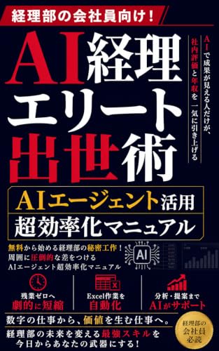 AI経理エリート出世術: 無料から始める経理部の秘密工作！周囲に圧倒的な差をつけるAIエージェント超効率化マニュアル