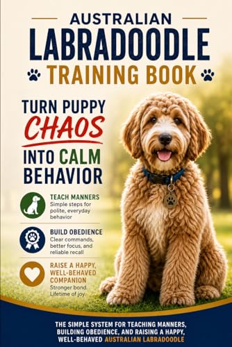 Australian Labradoodle Training Book: Turn Puppy Chaos into Calm Behavior: The Simple System for Teaching Manners, Building Obedience, and Raising a Happy, Well-Behaved Australian Labradoodle