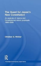 The Quest for Japan's New Constitution: An Analysis of Visions and Constitutional Reform Proposals 1980-2009 (Routledge Contemporary Japan Series)