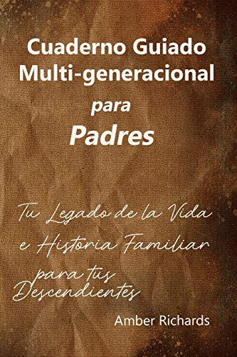 Cuaderno Guiado Multi-generacional para Padres: Tu Legado de la Vida e Historia Familiar para tus Descendientes
