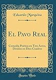 pavo real blanco  El Pavo Real: Comedia Poética en Tres Actos, Dividos en Diez Cuadros (Classic Reprint)
