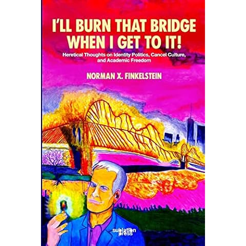 I'll Burn That Bridge When I Get to It! Heretical Thoughts on Identity Politics, Cancel Culture, and Academic Freedom Cover