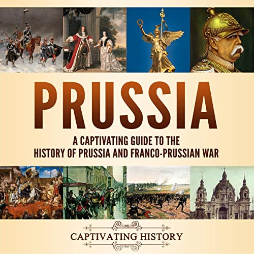 Prussia: A Captivating Guide to the History of Prussia and Franco-Prussian War by Captivating History episode artwork