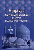 persien orient  Voyages du chevalier Chardin en Perse et autres lieux de l\'Orient: Nouvelle édition, conférée sur les trois éditions originales et augmentée par L. Langlès. Tome 1
