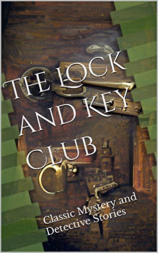 The Lock and Key Club [Annotated]: Classic Mystery and Detective Stories
