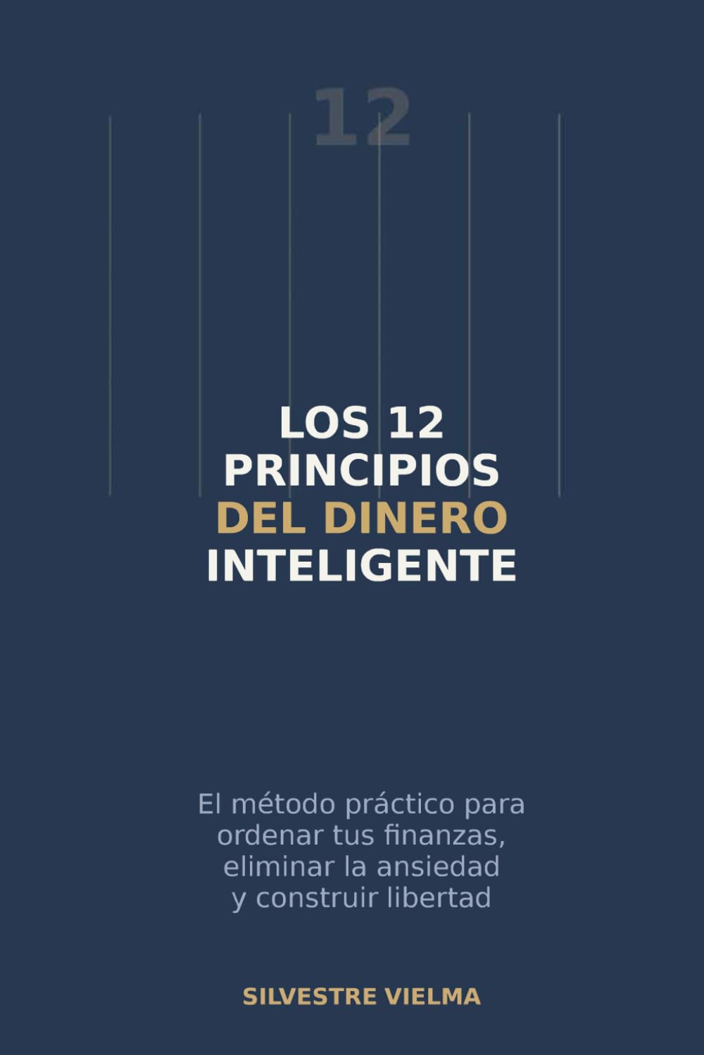 LOS 12 PRINCIPIOS DEL DINERO INTELIGENTE: El método práctico para ordenar tus finanzas, eliminar la ansiedad y construir libertad