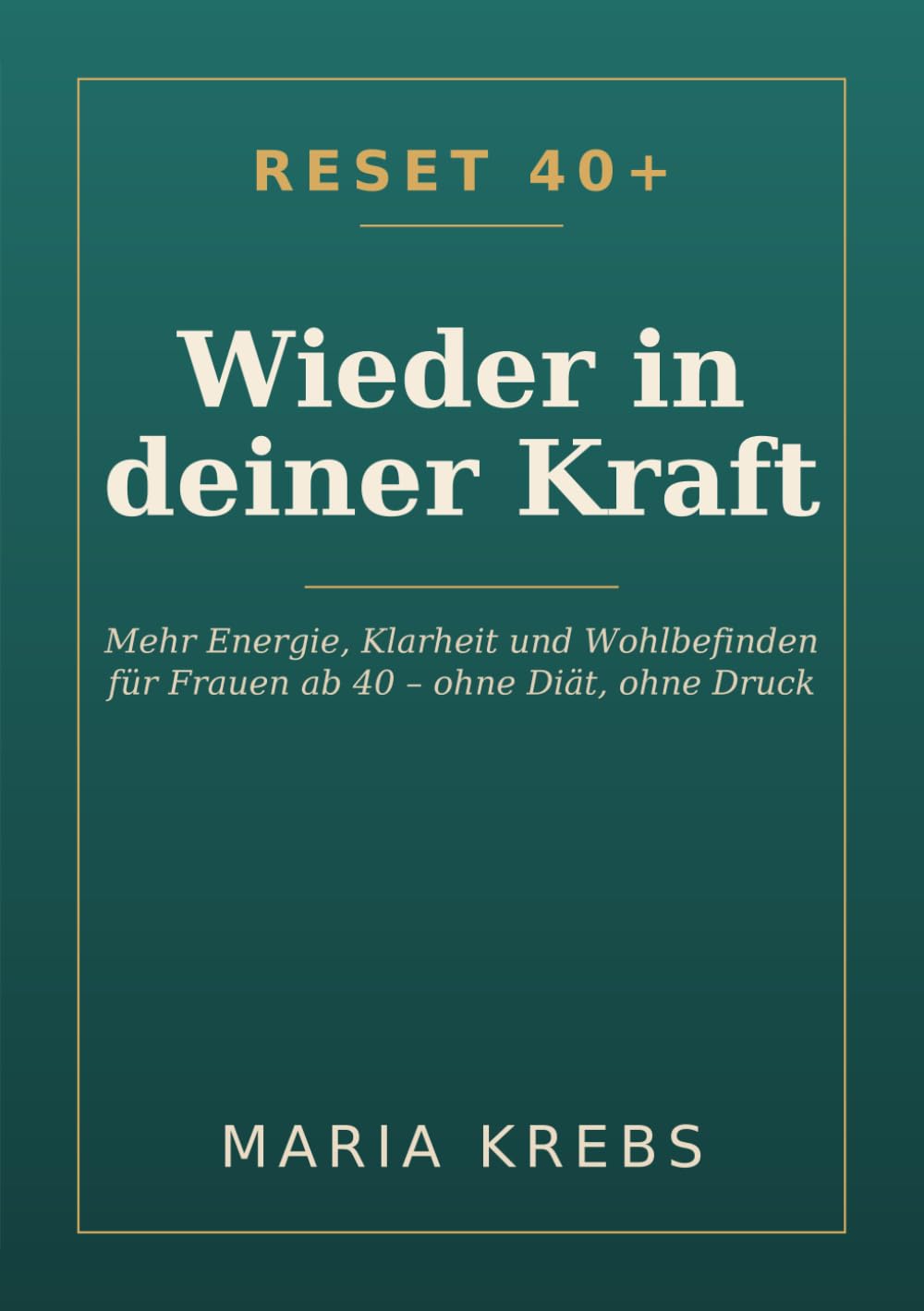 Reset 40+:Wieder in deiner Kraft: Mehr Energie, Klarheit und Wohlbefinden für Frauen ab 40 - ohne Diät, ohne Druck, ohne dich zu verbiegen