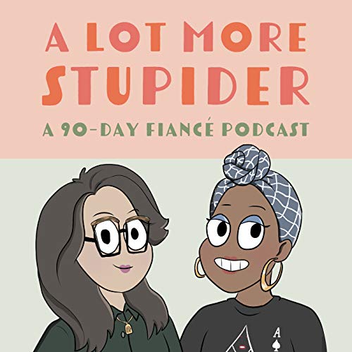 A Lot More Stupider - A 90 Day Fiance Podcast Titelbild