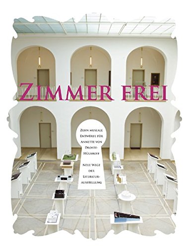 Zimmer frei: Zehn museale Entwuerfe fuer Annette von Droste-Huelshoff. Neue Wege der Literaturausstellung