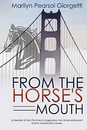 From the Horse's Mouth: A memoir of San Francisco's legendary Iron Horse restaurant and its charismatic owner.