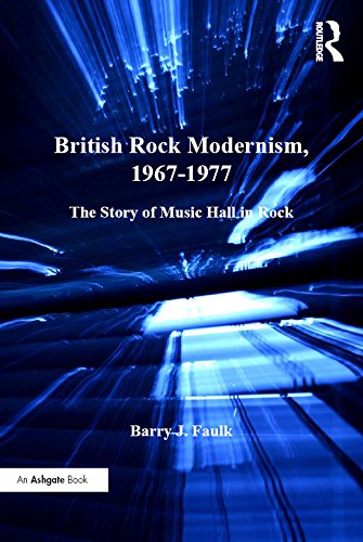 British Rock Modernism, 1967-1977: The Story of Music Hall in Rock (Ashgate Popular and Folk Music Series)