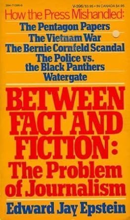 Between Fact and Fiction: The Problem of Journalism: Epstein, Edward