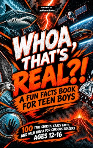 Whoa, That's Real?! A Fun Facts Book for Teen Boys Volume 1: 100 True Stories, Crazy Facts, and Wild Trivia for Curious Readers Ages 12-16