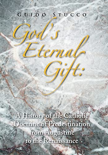 God's Eternal Gift: a History of the Catholic Doctrine of Predestination from Augustine to the Renaissance