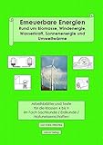  Erneuerbare Energien: Rund um Biomasse, Windenergie, Wasserkraft, Sonnenenergie und Umweltwärme; Arbeitsblätter und Texte für die Klassen 4 bis 9 im Fach Sachkunde / Erdkunde / Naturwissenschaften