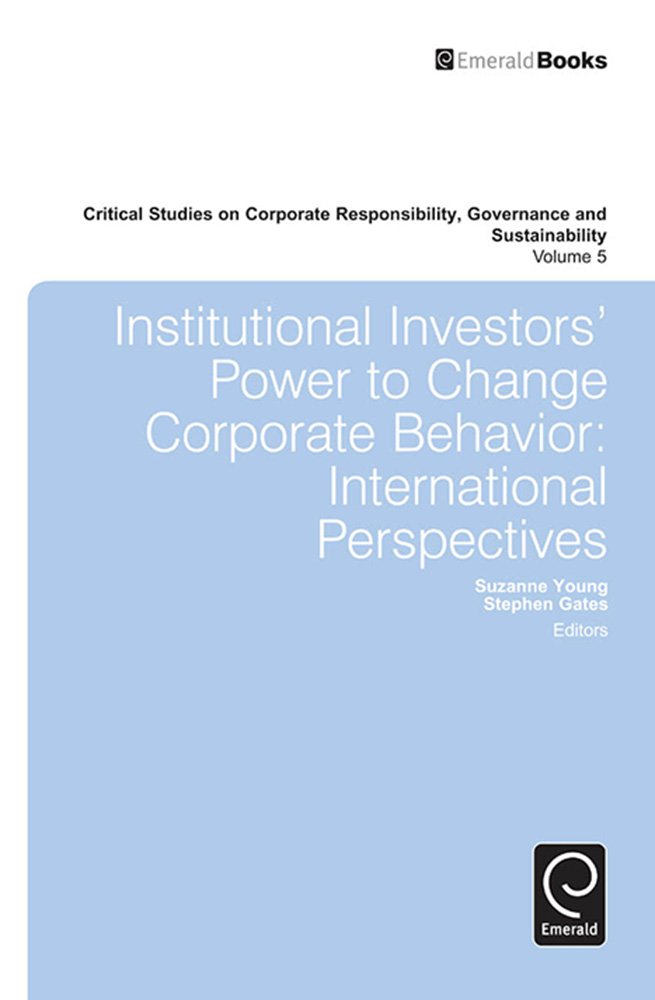 Institutional Investors' Power to Change Corporate Behaviour: International Perspectives (Critical Studies on Corporate Responsibility, Governance and Sustainability Book 5)