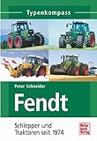  Fendt: Schlepper und Traktoren seit 1974 (Typenkompass)