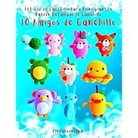El Libro de Ganchillo Para Principiantes Patrón Detallado de Ganchillo 10 Amigos de Ganchillo: Para principiantes Tejer con ganchillo Fácil (SPAIN)