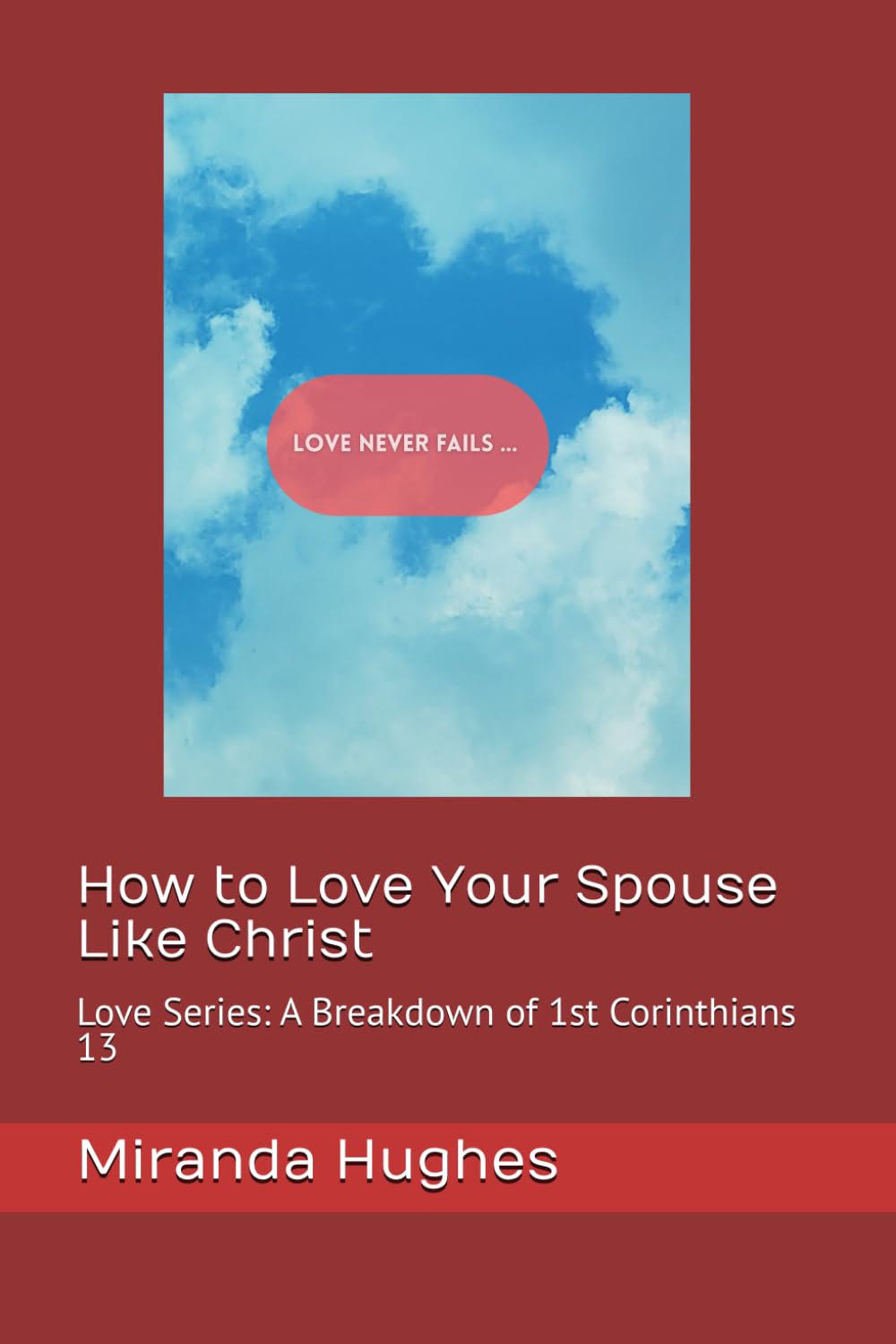 How to Love Your Spouse Like Christ: Love Series: A Breakdown of 1st Corinthians 13